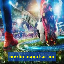 merlin nanatsu no taizai morre